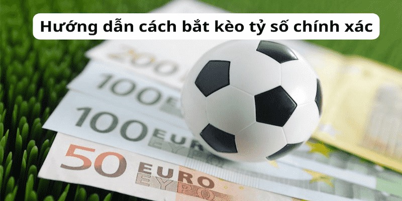 Tổng quan về kèo tỷ số chính xác